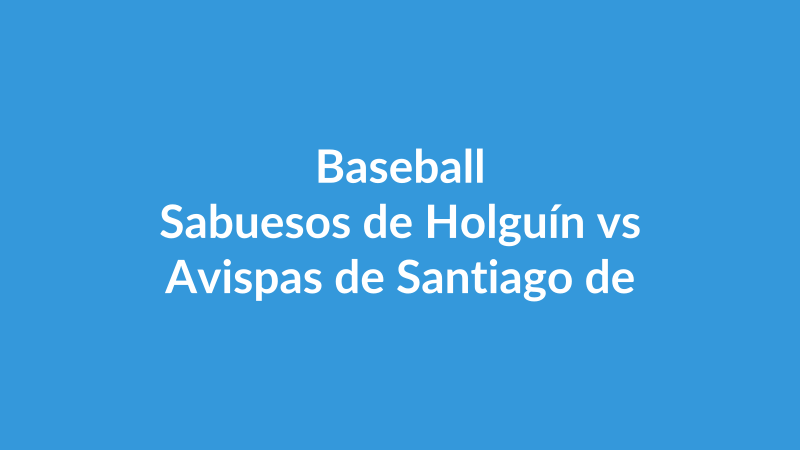 Sabuesos de Holguín vs Avispas de Santiago de Cuba