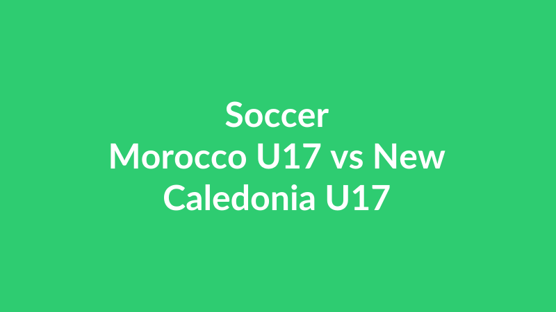 Morocco U17 vs New Caledonia U17