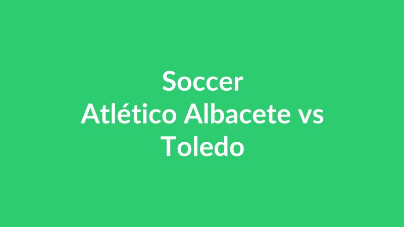 Atlético Albacete vs Toledo