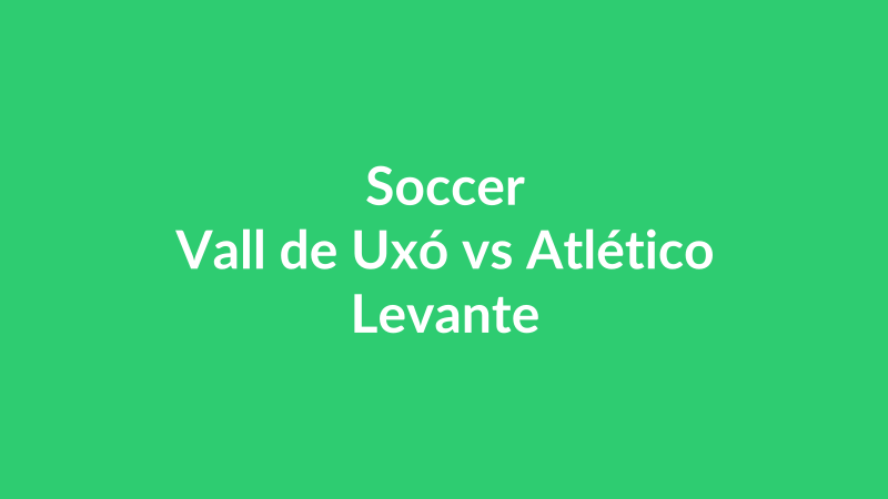 Vall de Uxó vs Atlético Levante