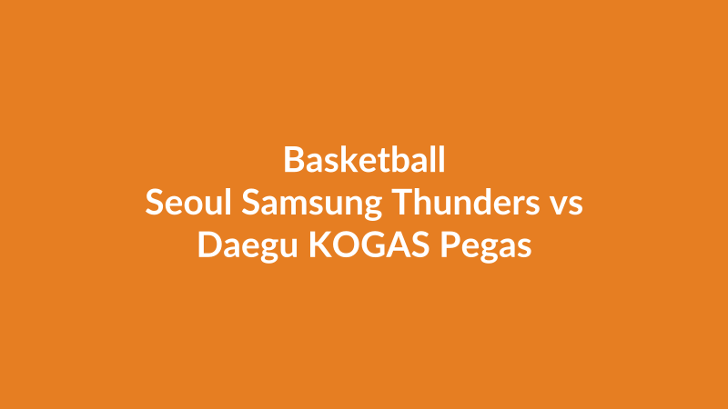 Seoul Samsung Thunders vs Daegu KOGAS Pegasus