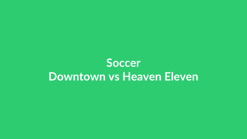 Downtown vs Heaven Eleven