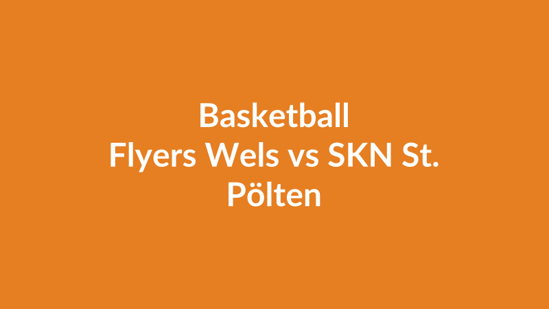 Flyers Wels vs SKN St. Pölten
