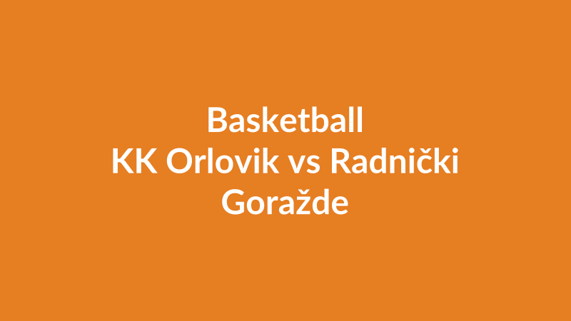 KK Orlovik vs Radnički Goražde