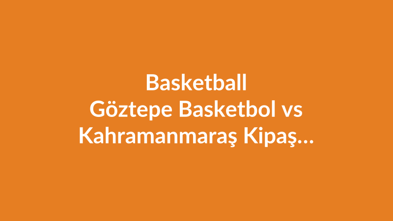 Göztepe Basketbol vs Kahramanmaraş Kipaş İstiklal Basket
