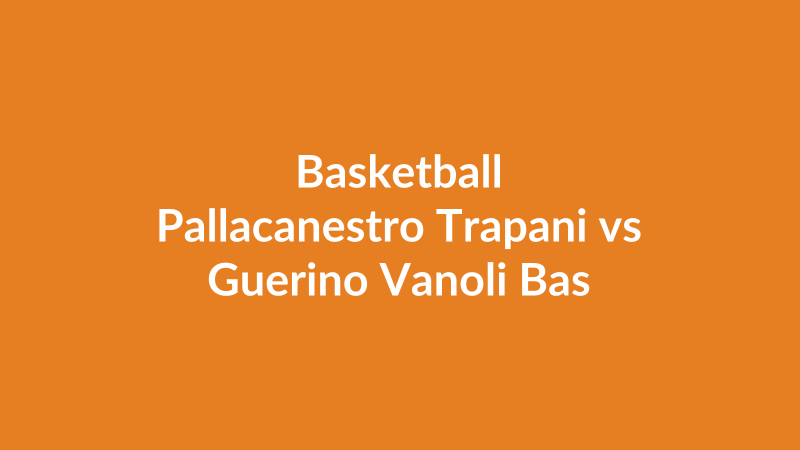 Pallacanestro Trapani vs Guerino Vanoli Basket
