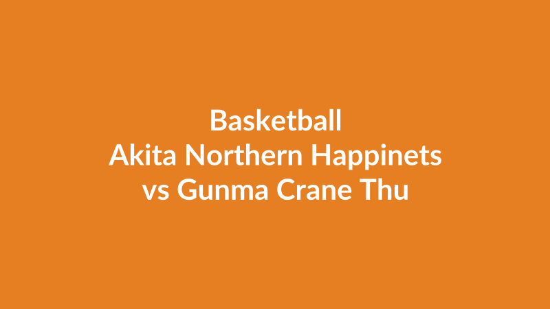 Akita Northern Happinets vs Gunma Crane Thunders