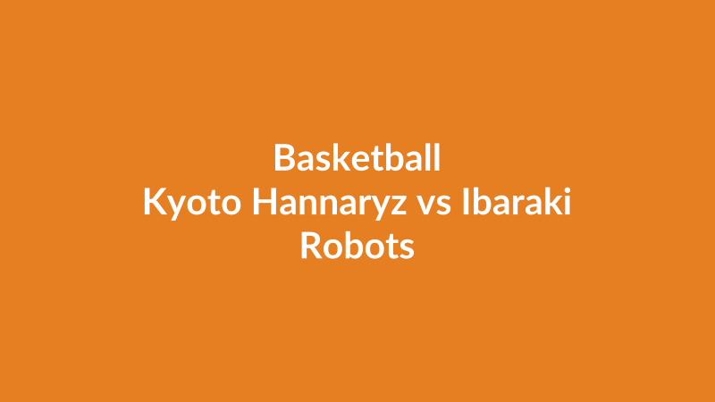 Kyoto Hannaryz vs Ibaraki Robots