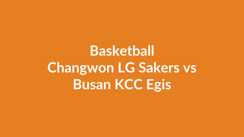 Changwon LG Sakers vs Busan KCC Egis
