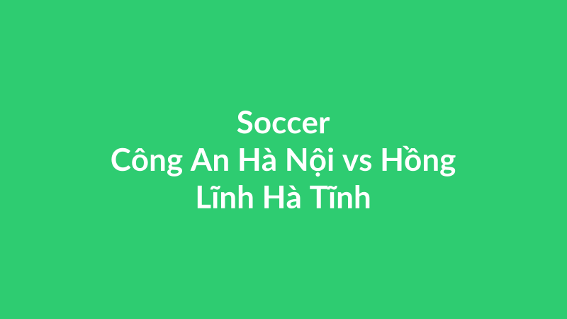 Công An Hà Nội vs Hồng Lĩnh Hà Tĩnh