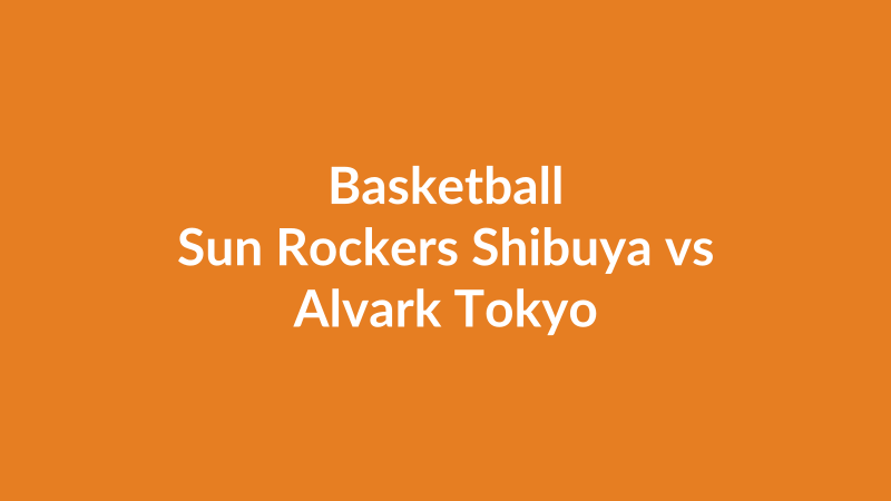 Sun Rockers Shibuya vs Alvark Tokyo