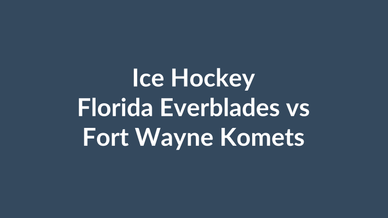 Florida Everblades vs Fort Wayne Komets
