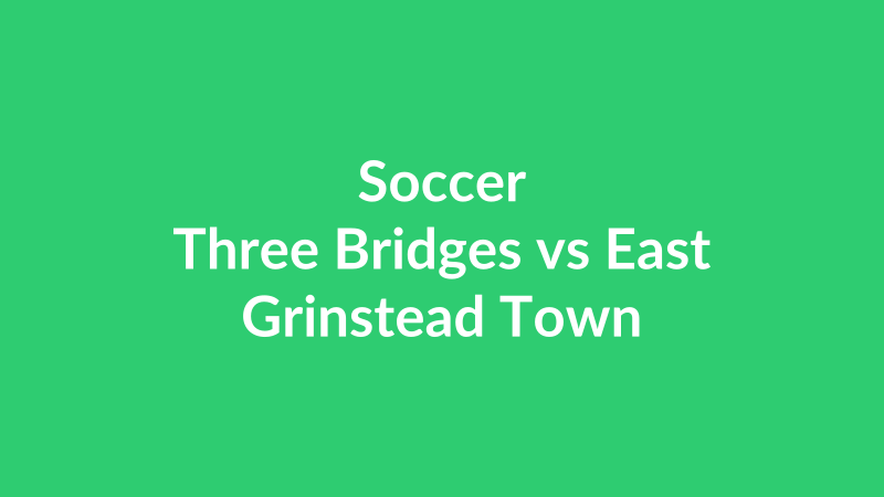 Three Bridges vs East Grinstead Town