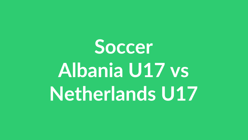 Albania U17 vs Netherlands U17