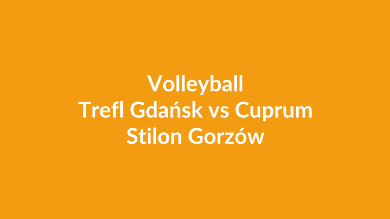 Trefl Gdańsk vs Cuprum Stilon Gorzów