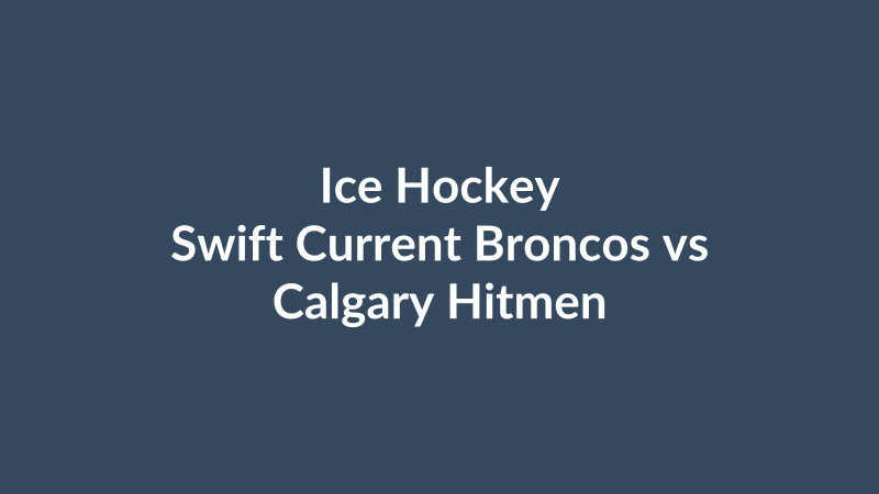 Swift Current Broncos vs Calgary Hitmen