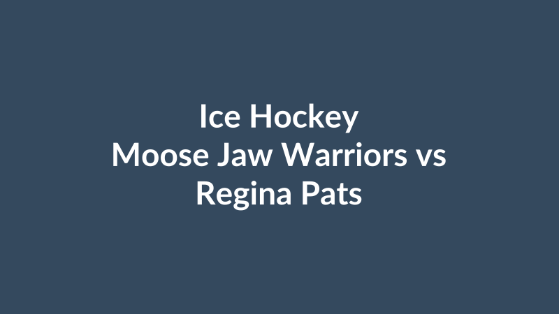 Moose Jaw Warriors vs Regina Pats