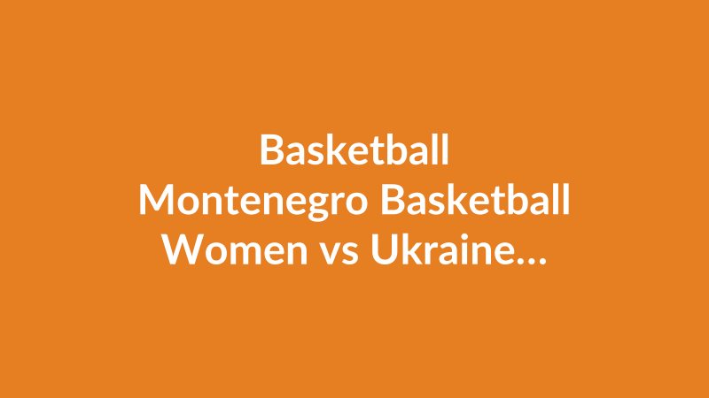 Montenegro Basketball Women vs Ukraine Basketball Women