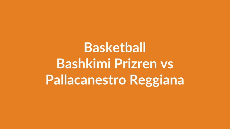 Bashkimi Prizren vs Pallacanestro Reggiana