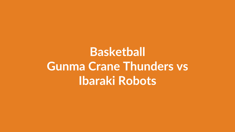 Gunma Crane Thunders vs Ibaraki Robots
