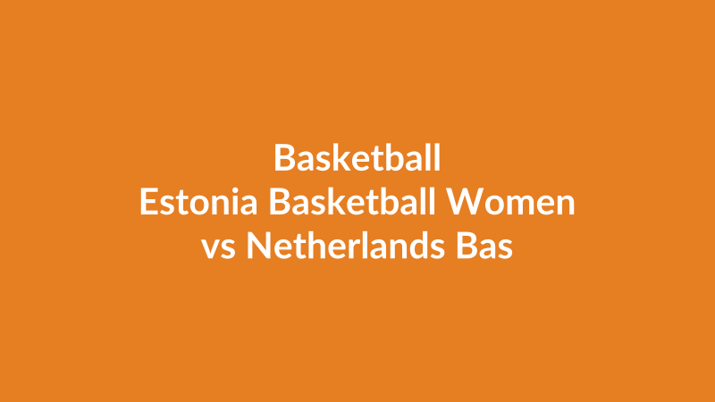 Estonia Basketball Women vs Netherlands Basketball Women