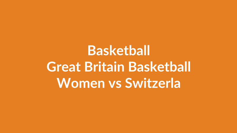 Great Britain Basketball Women vs Switzerland Basketball Women