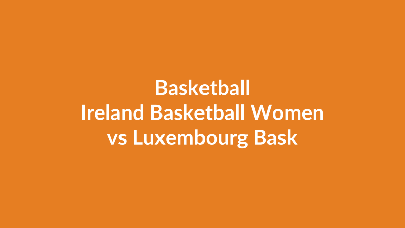 Ireland Basketball Women vs Luxembourg Basketball Women