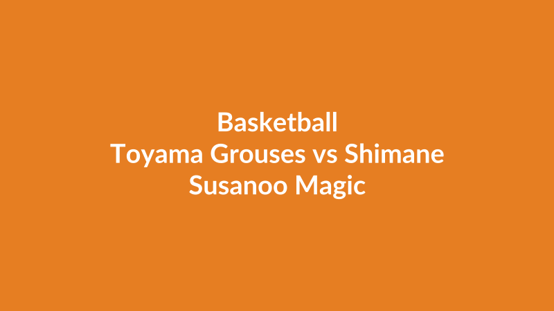 Toyama Grouses vs Shimane Susanoo Magic