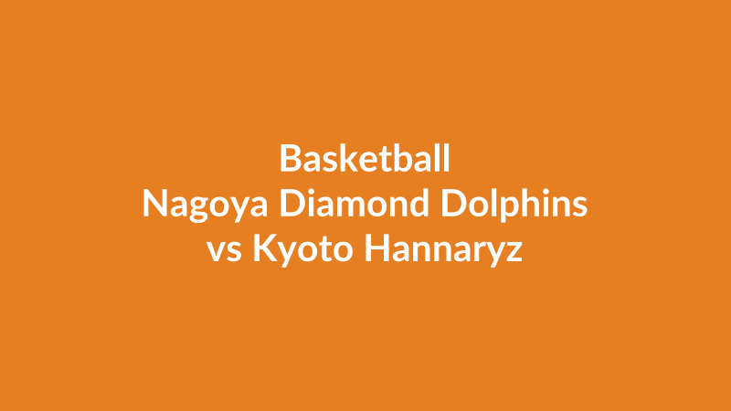 Nagoya Diamond Dolphins vs Kyoto Hannaryz