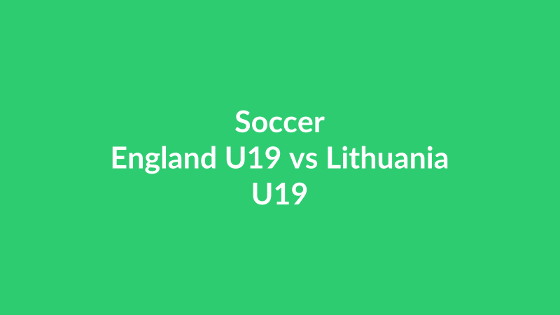 England U19 vs Lithuania U19