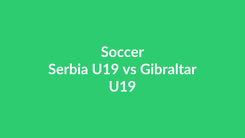 Serbia U19 vs Gibraltar U19