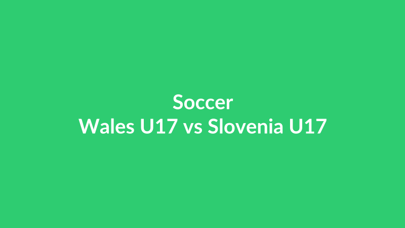 Wales U17 vs Slovenia U17