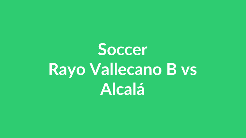 Rayo Vallecano B vs Alcalá