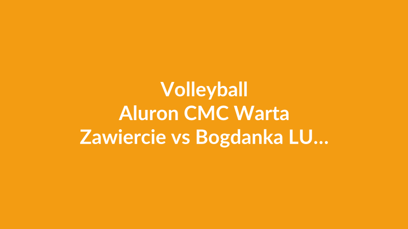 Aluron CMC Warta Zawiercie vs Bogdanka LUK Lublin
