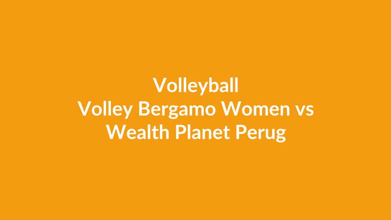 Volley Bergamo Women vs Wealth Planet Perugia Volley Women