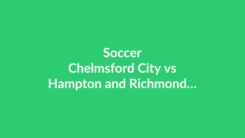 Chelmsford City vs Hampton and Richmond Borough