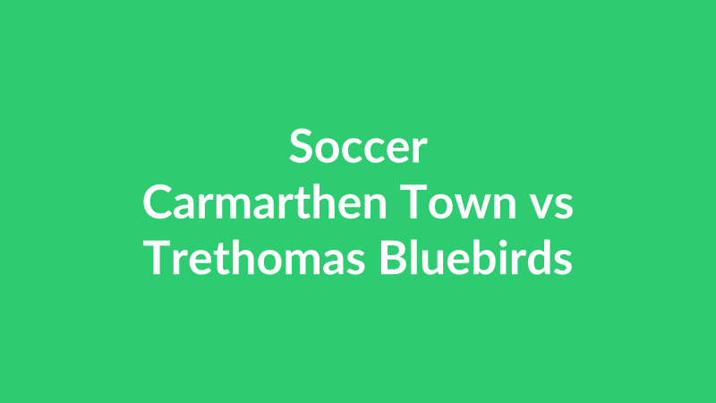Carmarthen Town vs Trethomas Bluebirds