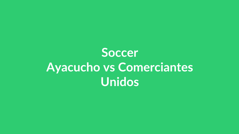 Ayacucho vs Comerciantes Unidos