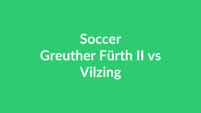 Greuther Fürth II vs Vilzing
